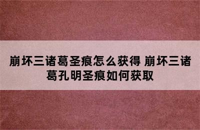 崩坏三诸葛圣痕怎么获得 崩坏三诸葛孔明圣痕如何获取